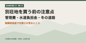 別荘地を買う前の注意点 管理費・水道負担金・冬の道路